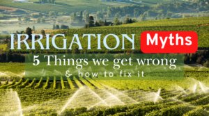 Irrigation Myths: 5 Things We Get Wrong (and How to Fix Them)