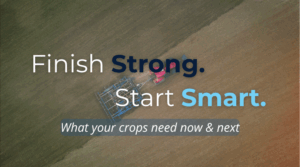 Finish Strong, Start Smart: What Your Crops Need Now and Next
