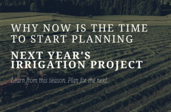 Why Now Is the Time to Start Planning Next Year's Irrigation Project