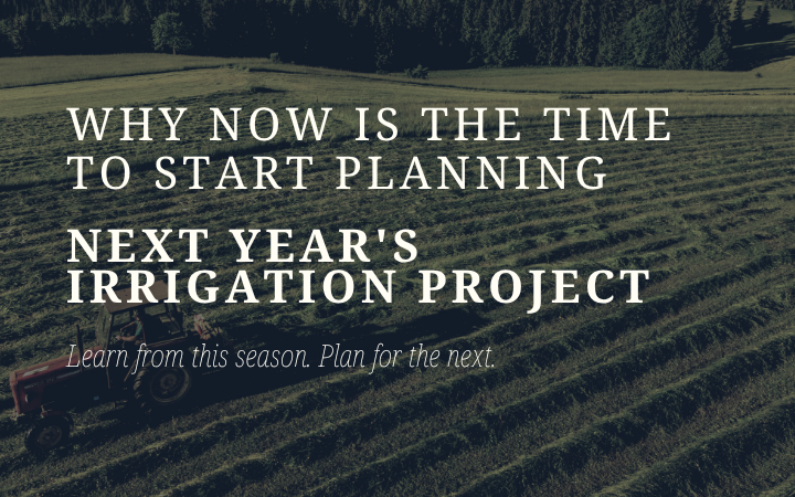Why Now Is the Time to Start Planning Next Year's Irrigation Project