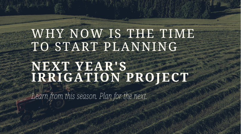 Why Now Is the Time to Start Planning Next Year's Irrigation Project